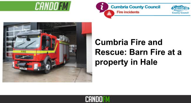 Cumbria Fire and Rescue: Barn Fire at a property in Hale