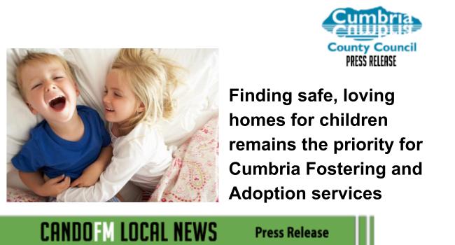 Finding safe, loving homes for children remains the priority for Cumbria Fostering and Adoption services
