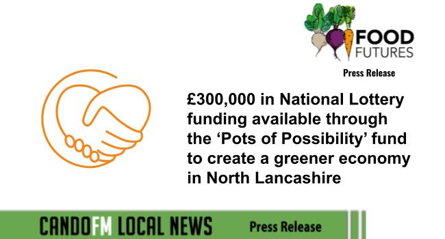 £300,000 in National Lottery funding available through the ‘Pots of Possibility’ fund to create a greener economy in North Lancashire