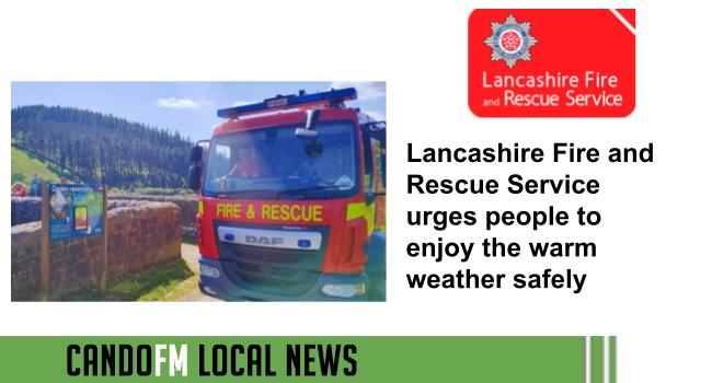Lancashire Fire and Rescue Service urges people to enjoy the warm weather safely