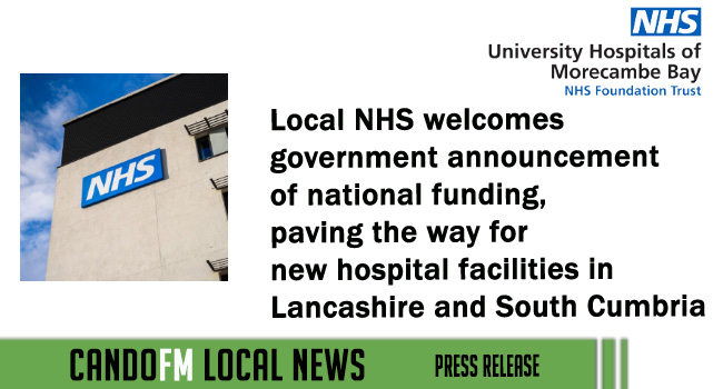 Local NHS welcomes government announcement of national funding, paving the way for new hospital facilities in Lancashire and South Cumbria