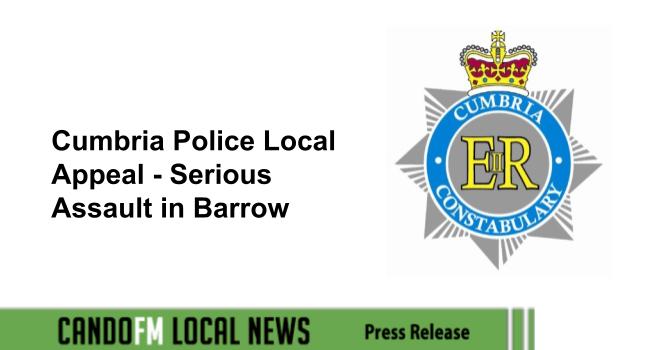 Cumbria Police Local Appeal – Serious Assault in Barrow