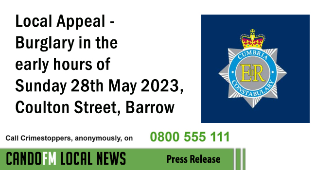 Local Appeal – Burglary in the early hours of Sunday 28th May 2023, Coulton Street, Barrow