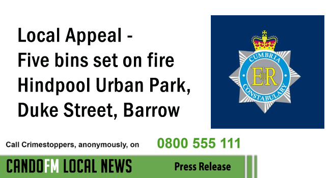 Local Appeal – Five bins set on fire Hindpool Urban Park, Duke Street, Barrow