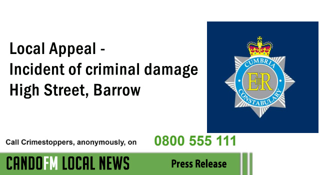Local Appeal – Incident of criminal damage High Street, Barrow