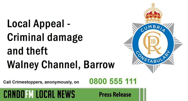 Local Appeal – Criminal damage and theft Walney Channel, Barrow