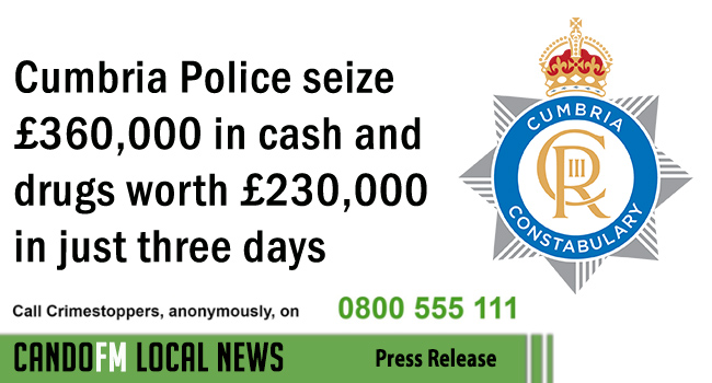 Cumbria Police seize £360,000 in cash and drugs worth £230,000 in just three days