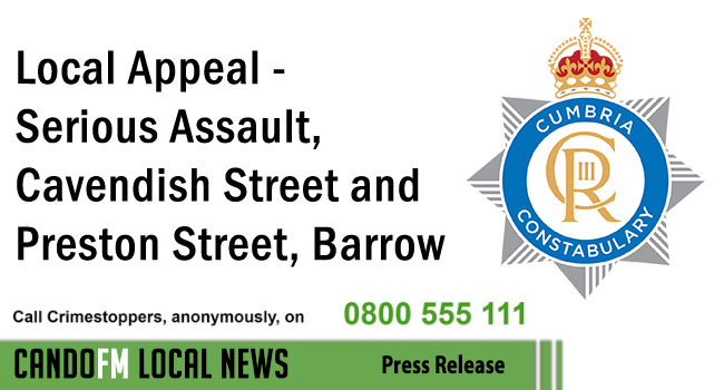Local Appeal – Serious Assault, Cavendish Street and Preston Street, Barrow
