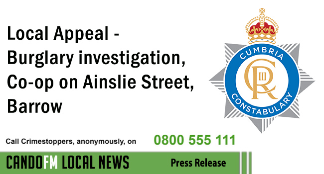 Local Appeal – Burglary investigation, Co-op on Ainslie Street, Barrow