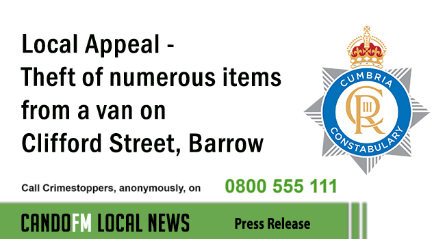 Local Appeal – theft of numerous items from a van on Clifford Street, Barrow