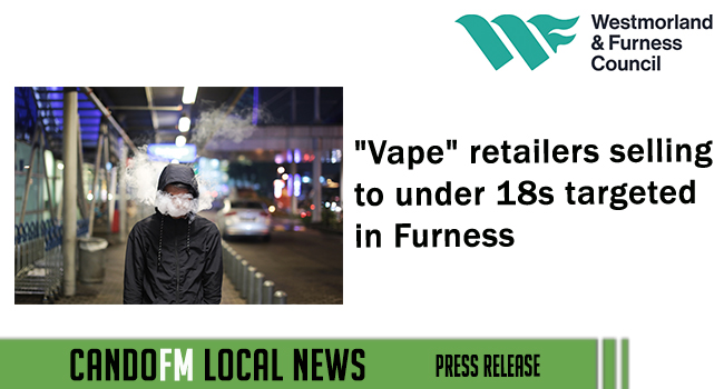 “Vape” retailers selling to under 18s targeted in Furness