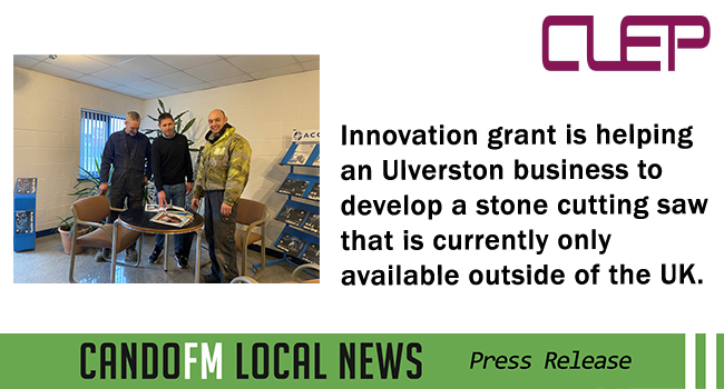 Innovation grant is helping an Ulverston business to develop a stone cutting saw that is currently only available outside of the UK.