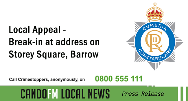 Local Appeal – Break-in at address on Storey Square, Barrow