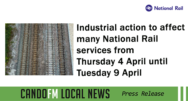 Industrial action to affect many National Rail services from Thursday 4 April until Tuesday 9 April