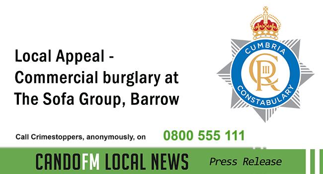 Local Appeal – Commercial burglary at The Sofa Group, Barrow