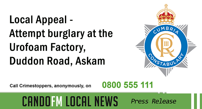 Local Appeal – Attempt burglary at the Urofoam Factory, Duddon Road, Askam