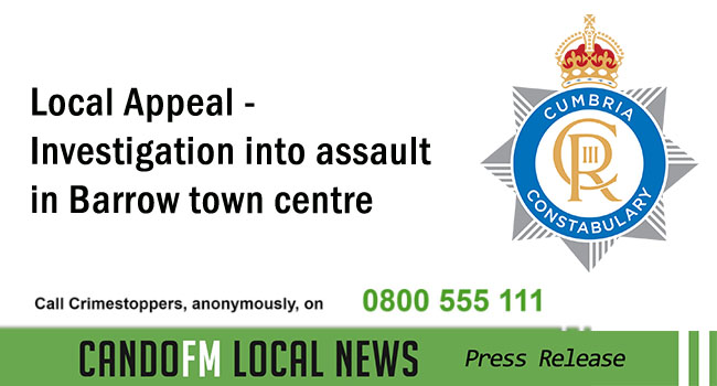 Local Appeal – Investigation into assault in Barrow town centre