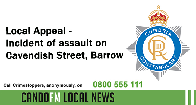 Local Appeal – Incident of assault on Cavendish Street in Barrow