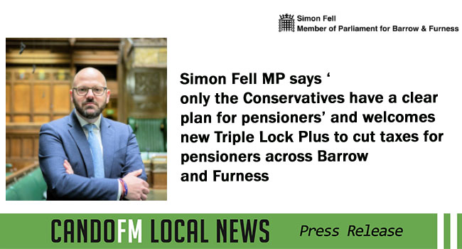 Simon Fell MP says ‘only the Conservatives have a clear plan for pensioners’ and welcomes new Triple Lock Plus to cut taxes for pensioners across Barrow and Furness