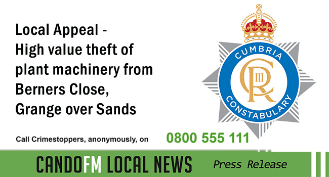 Local Appeal – High value theft of plant machinery from Berners Close, Grange over Sands