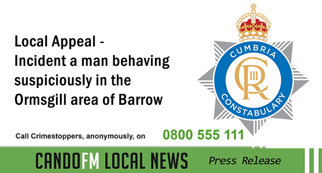 Local Appeal – Incident a man behaving suspiciously in the Ormsgill area of Barrow