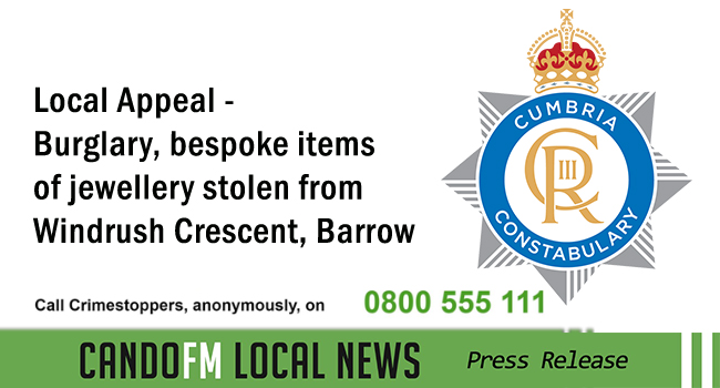 Local Appeal – Burglary, bespoke items of jewellery stolen from Windrush Crescent, Barrow